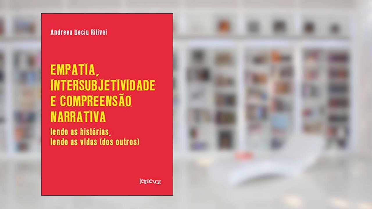 Empatia, intersubjetividade e compreensão narrativa: Lendo as histórias, lendo as vidas dos outros, do autor Andreea Deciu Ritivoi