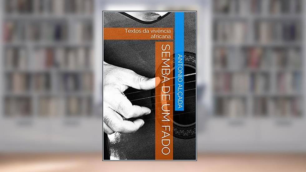 Semba de um Fado: Textos da vivência africana, do autor Antonio Alçada