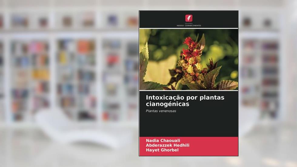 Intoxicação por plantas cianogénicas: Plantas venenosas, do autor Nadia Chaouali; Abderazzek Hedhili; Hayet Ghorbel