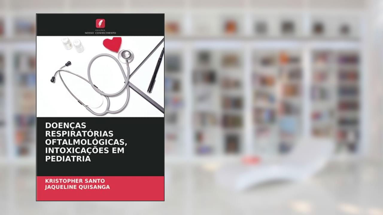 DOENÇAS RESPIRATÓRIAS OFTALMOLÓGICAS, INTOXICAÇÕES EM PEDIATRIA, do autor Kristopher Santo; JAQUELINE QUISANGA