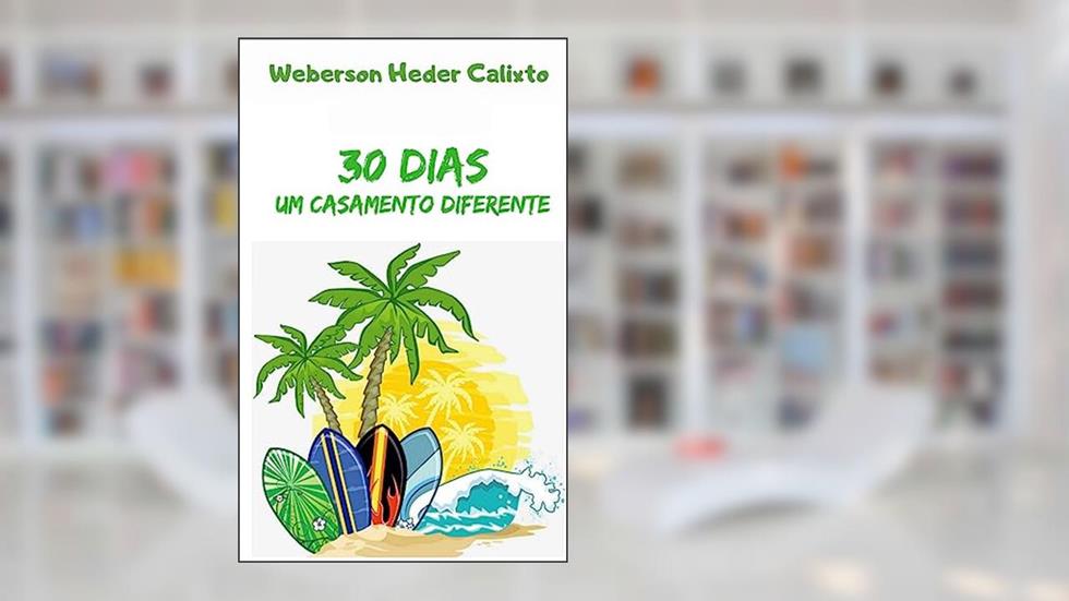 30 Dias - Um Casamento Diferente (Escritor Weberson Heder Calixto), do autor Weberson Heder Calixto