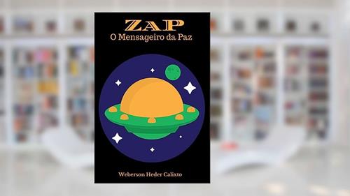 ZaP - O Mensageiro da Paz (Escritor Weberson Heder Calixto), do autor Weberson Heder Calixto