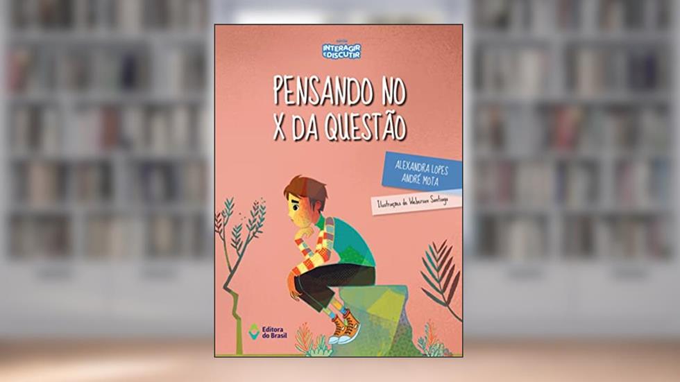 Pensando no X da questão (Assunto de Família Série Interagir e Discutir), do autor Alexandra Lopes; André Mota
