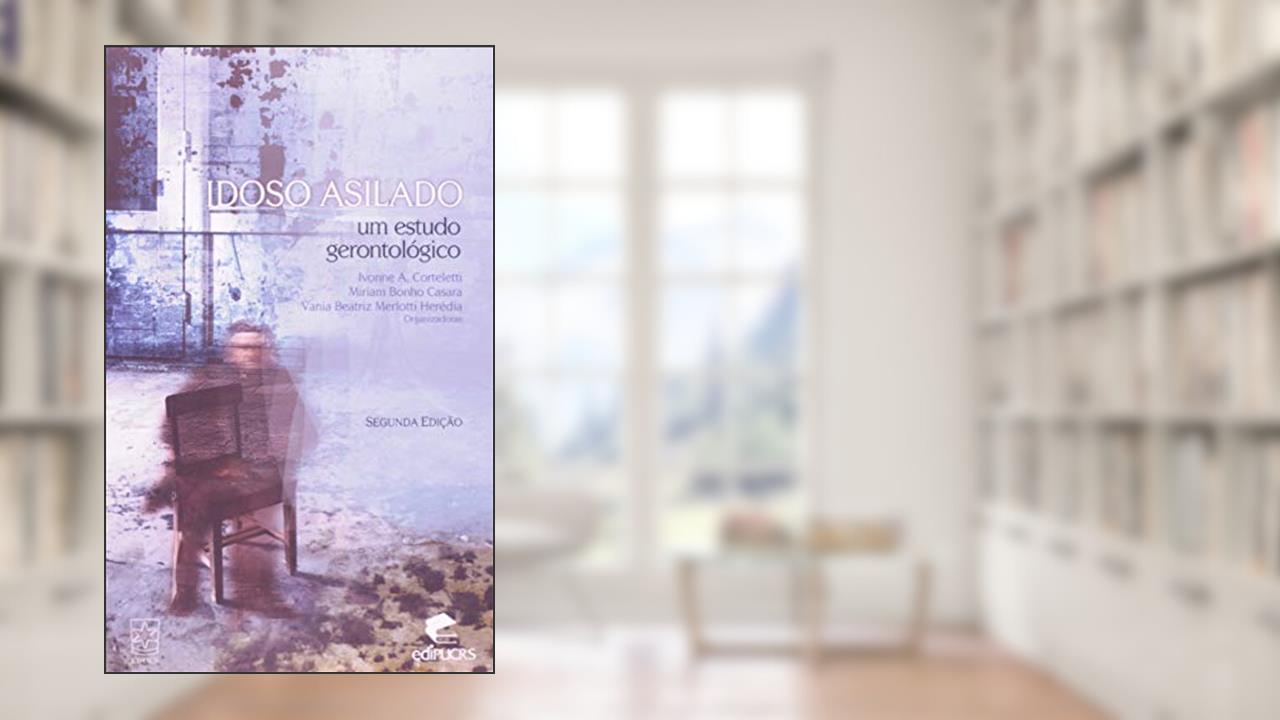 Idoso Asilado: um Estudo Gerontológico, do autor Ivonne A. Corteletti; Miriam Bonho Casara; Vania Beatriz Merlotti Herédia
