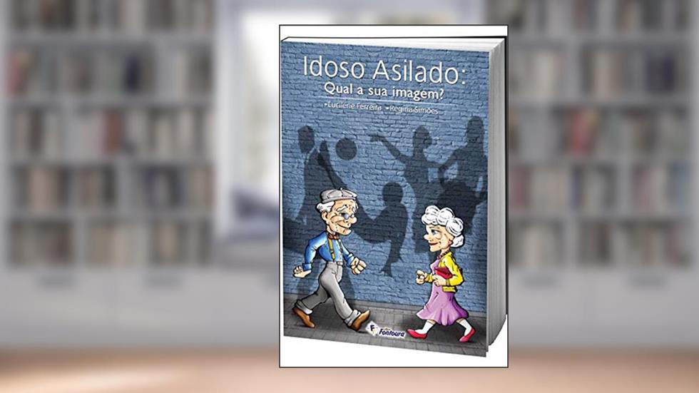 Idoso Asilado: Qual a sua Imagem?, do autor Lucilene Ferreira; Regina Simões
