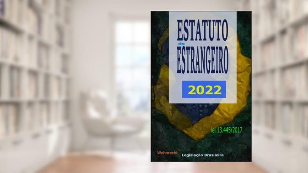 Estatuto do Estrangeiro 2022: lei 13.445/2017, do autor Legislação Brasileira