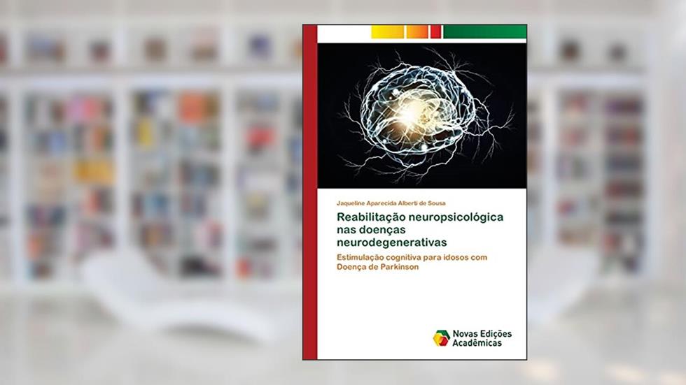 Reabilitação neuropsicológica nas doenças neurodegenerativas: Estimulação cognitiva para idosos com Doença de Parkinson, do autor Jaqueline Aparecida Alberti de Sousa