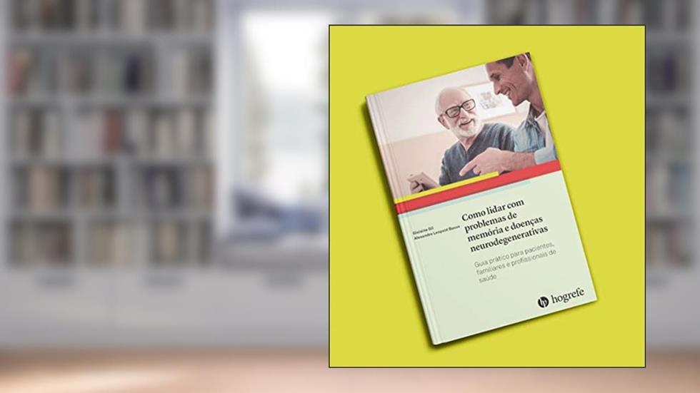 Como Lidar com Problemas de Memória e Doenças Neurodegenarativas: Guia Prático Para Pacientes, Familiares e Profissionais de Saúde, do autor Gislaine Gil; Alexandre Leopold Busse