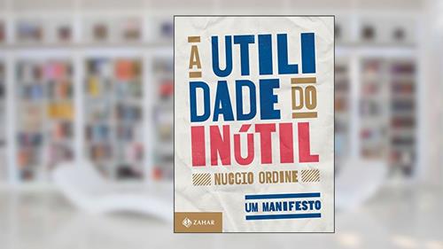 Capa de A utilidade do inútil: Um manifesto, do autor Nuccio Ordine