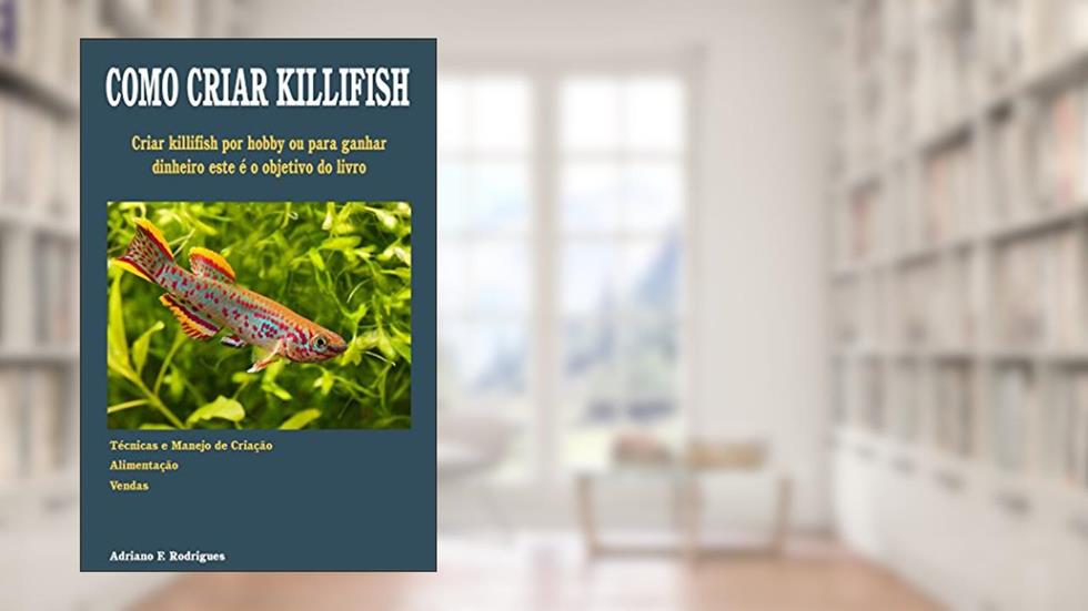 Como Criar Killifish: Aprenda a técnica da criação e ganhe dinheiro com o seu hobby, do autor Adriano Francisco Rodrigues