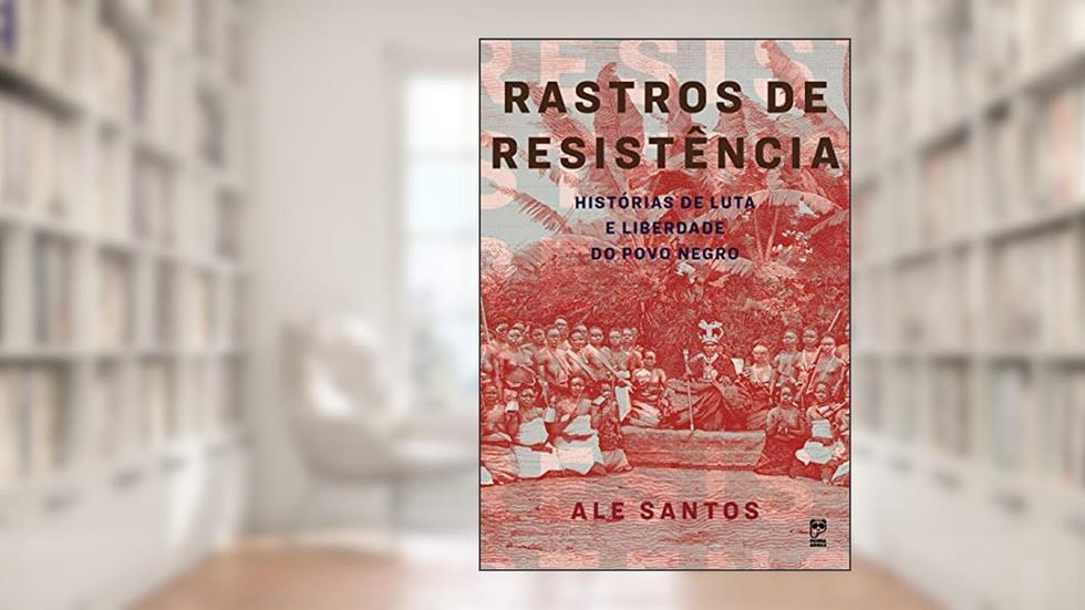Rastros de resistência: Histórias de luta e liberdade do povo negro, do autor Ale Santos