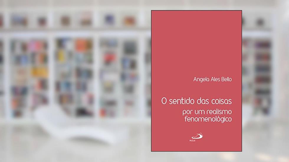O sentido das coisas: Por um realismo fenomenológico (Mundo da vida), do autor Angela Ales Bello