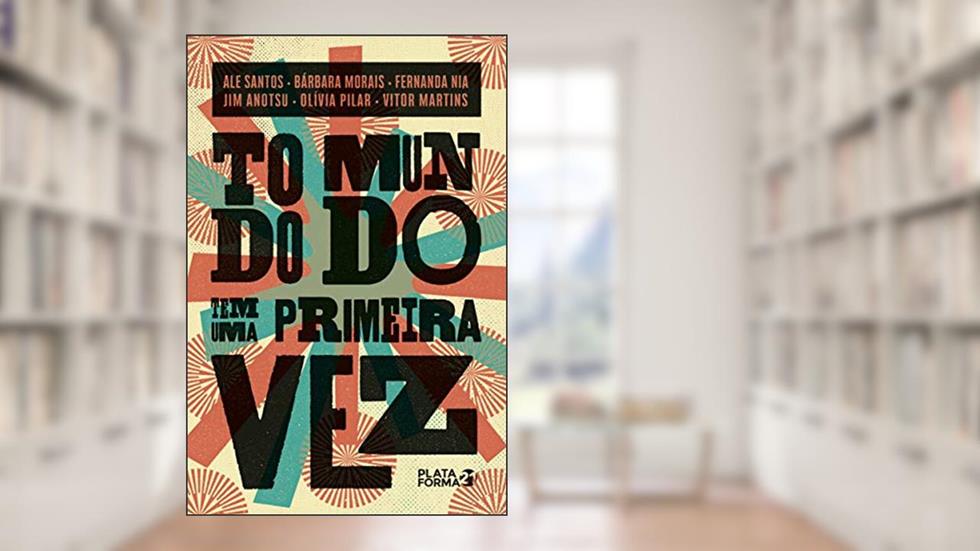Todo Mundo tem uma Primeira Vez, do autor Ale Santos; Bárbara Morais; Fernanda Nia; Jim Anotsu; Olívia Pilar; Vitor Martins