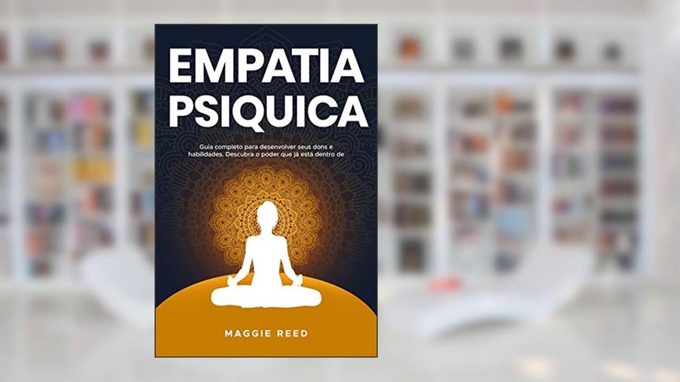 EMPATIA PSÍQUICA: Guia completo para desenvolver seus dons e habilidades. Descubra o poder que já está dentro de você, do autor Maggie Reed