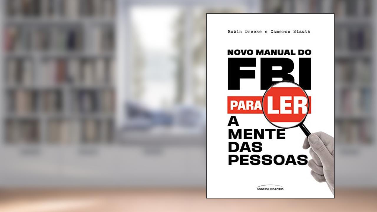 Novo Manual do FBI para ler a mente das pessoas, do autor Robin Dreeke; Cameron Stauth