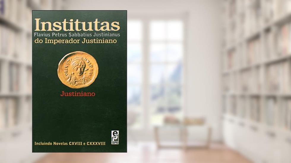 Institutas do Imperador Justiniano: Incluindo Novelas CXVIII e CXXXVIII, do autor Justiniano