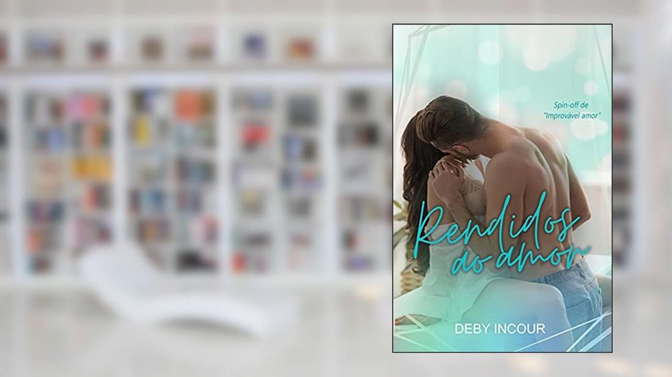 RENDIDOS AO AMOR : SPIN-OFF DE "IMPROVÁVEL AMOR" (RECANTOS DAS ALEGRIAS Livro 2), do autor Deby Incour