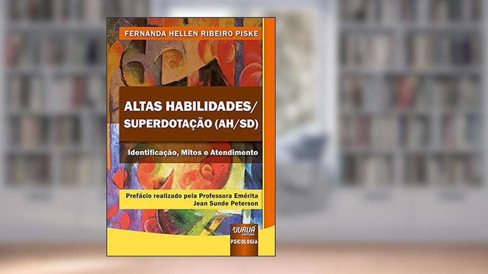 Altas Habilidades/Superdotação (AH/SD) - Identificação, Mitos e Atendimento - Prefácio realizado pela Professora Emérita Jean Sunde Peterson, do autor Fernanda Hellen Ribeiro Piske