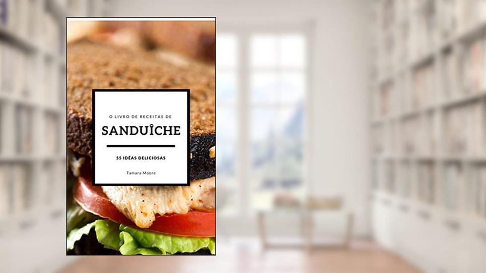 O livro de receitas de sanduíche: 55 idéias deliciosas, do autor Tamara Moore