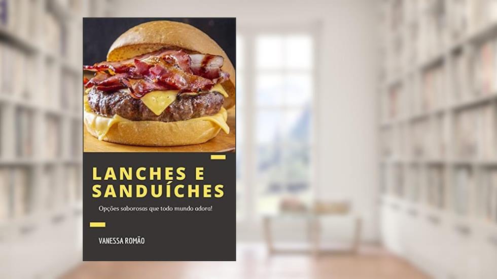 LANCHES E SANDUÍCHES: Opções saborosas que todo mundo adora!, do autor Vanessa Romão; Washington Romão