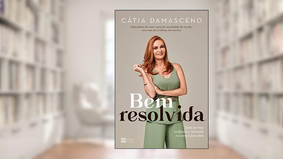 Bem resolvida: Sinta-se mais confiante e realizada na cama e fora dela, do autor Cátia Damasceno