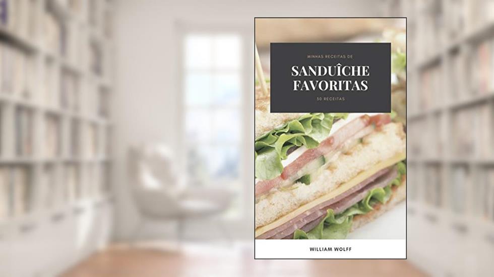 Minhas receitas de Sanduîche favoritas: 30 Receitas, do autor William Wolff