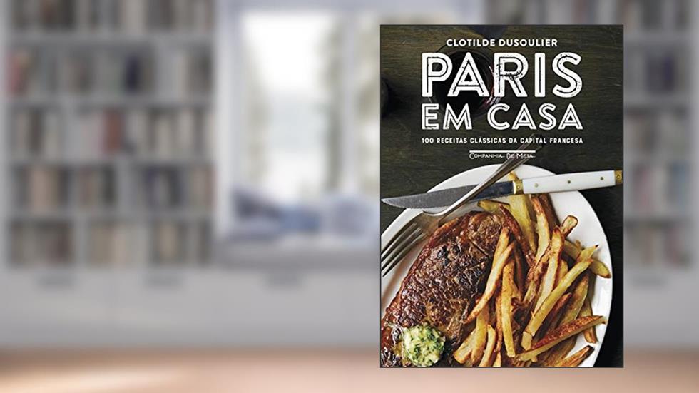 Paris em casa: 100 receitas clássicas da capital francesa, do autor Clotilde Dusoulier
