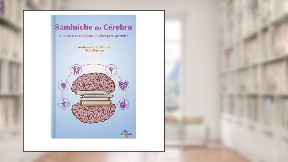 Sanduíche do Cérebro: Alimentação Completa do Saber Para Aprender, do autor Néia Martins