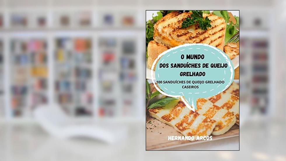 O Mundo DOS Sanduíches de Queijo Grelhado, do autor Hernando Arcos