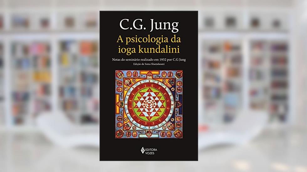A psicologia da ioga kundalini: Notas do seminário realizado em 1932 por C. G. Jung, do autor C. G. Jung