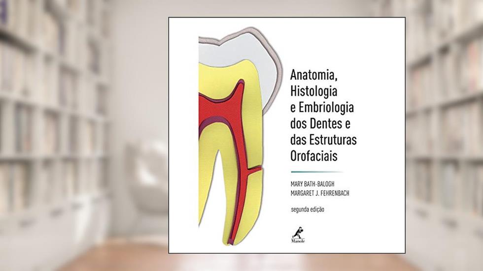 Anatomia, histologia e embriologia dos dentes e das estruturas orofaciais, do autor Mary-Bath Balogh; Margaret J. Fehrenbach
