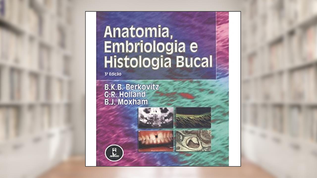 Anatomia, Embriologia e Histologia Bucal, do autor B.K.B. Berkovitz