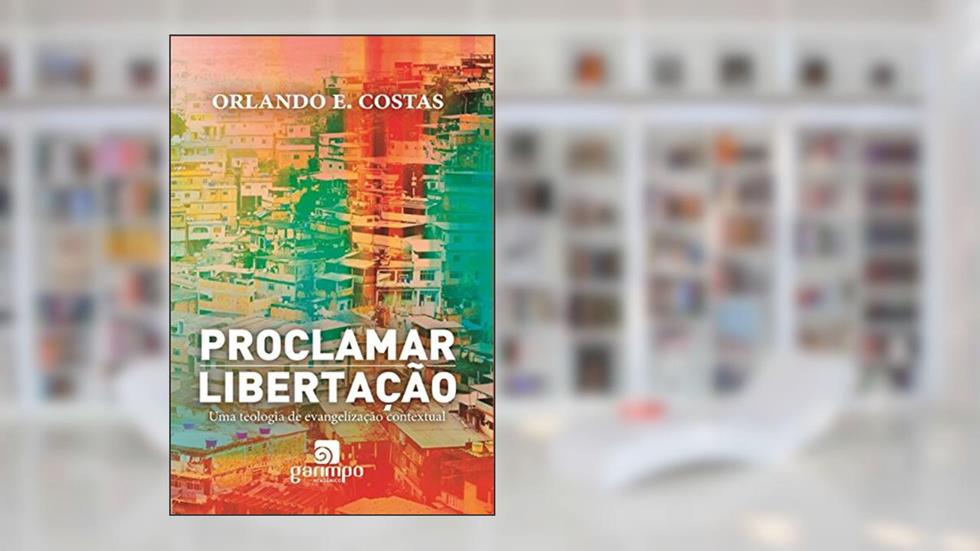 Proclamar Libertação: uma Teologia de Evangelização Contextual, do autor Orlando E. Costas