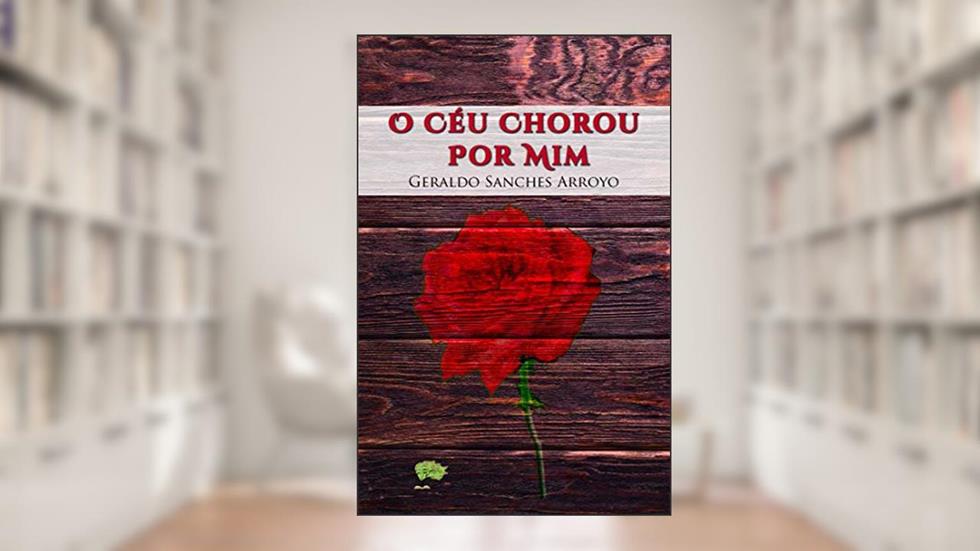 O Céu Chorou Por Mim, do autor Geraldo Sanches Arroyo