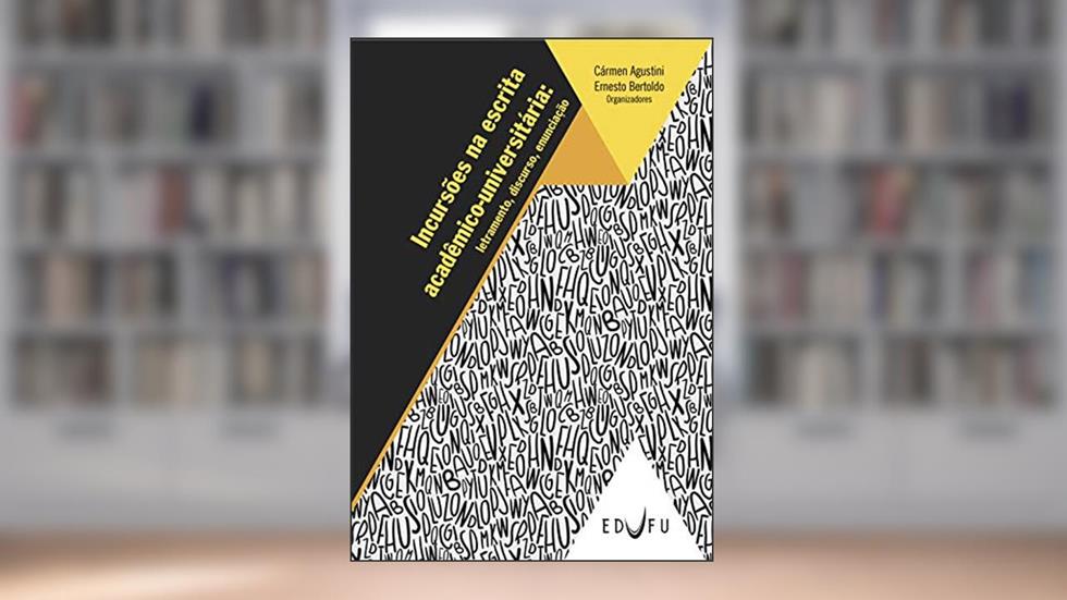 Incursões na escrita acadêmico-universitária: letramento, discurso, enunciação, do autor Cármen Agustini; Ernesto Bertoldo