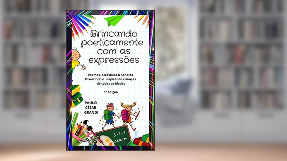 Brincando Poeticamente com as expressões, do autor Paulo César Grandi