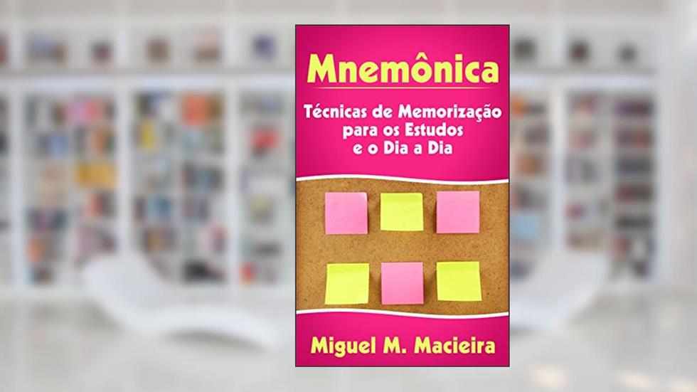 Mnemônica: Técnicas de Memorização para os Estudos e o Dia a Dia (Estudos, Provas, Concursos), do autor Miguel M. Macieira