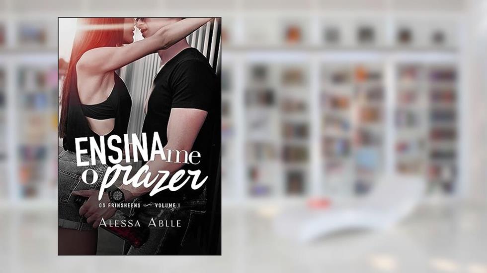 Ensina-me O Prazer: (Único) (Série Os Frinsheens Livro 1), do autor Alessa Ablle