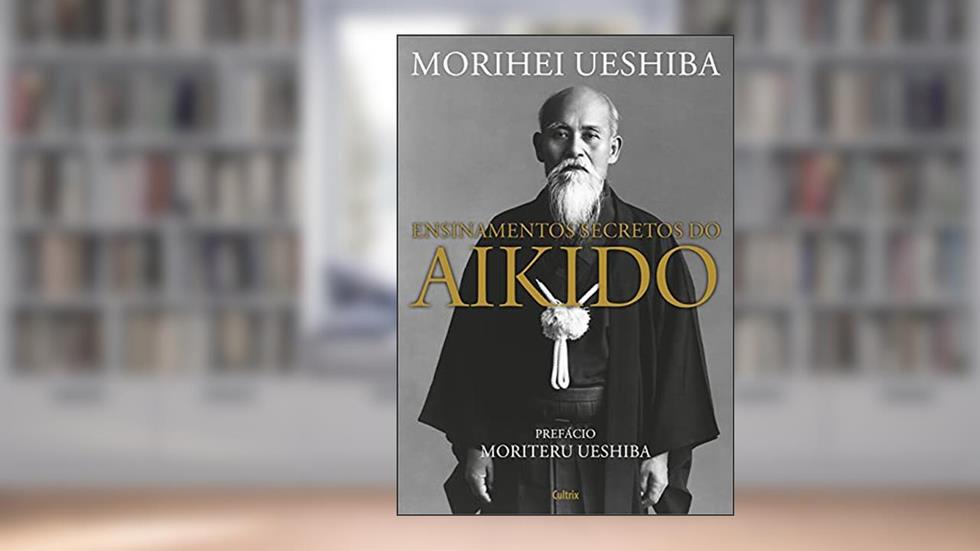 Ensinamentos Secretos do Aikido, do autor Morihei Ueshiba