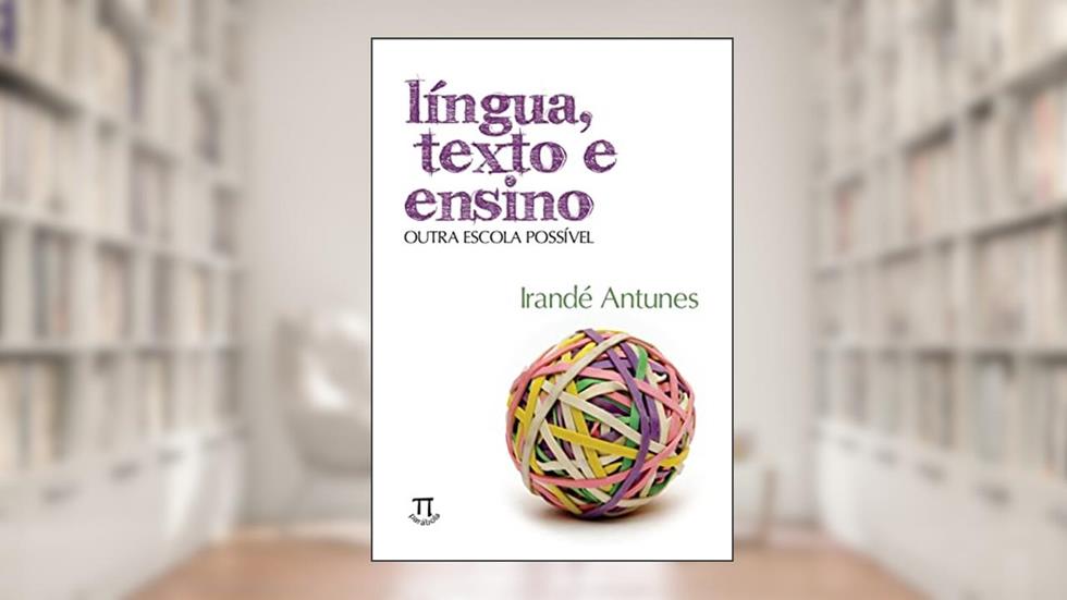 Língua, Texto e Ensino. Outra Escola Possível, do autor Irandé Antunes