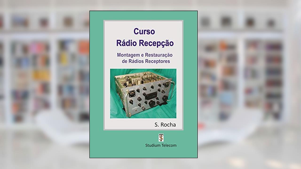 CURSO DE RÁDIO RECEPÇÃO: MONTAGEM E RESTAURAÇÃO DE RECEPTORES, do autor Samuel Rocha