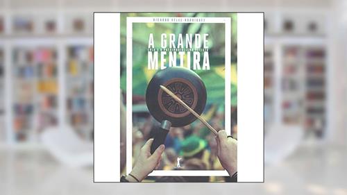 Capa de A Grande Mentira. Lula e o Patrimonialismo Petista, do autor Ricardo Vélez- Rodríguez
