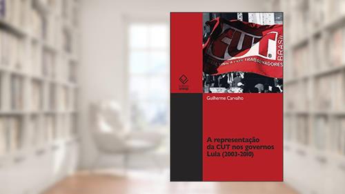 Capa de A representação da CUT nos governos Lula, do autor Guilherme Carvalho