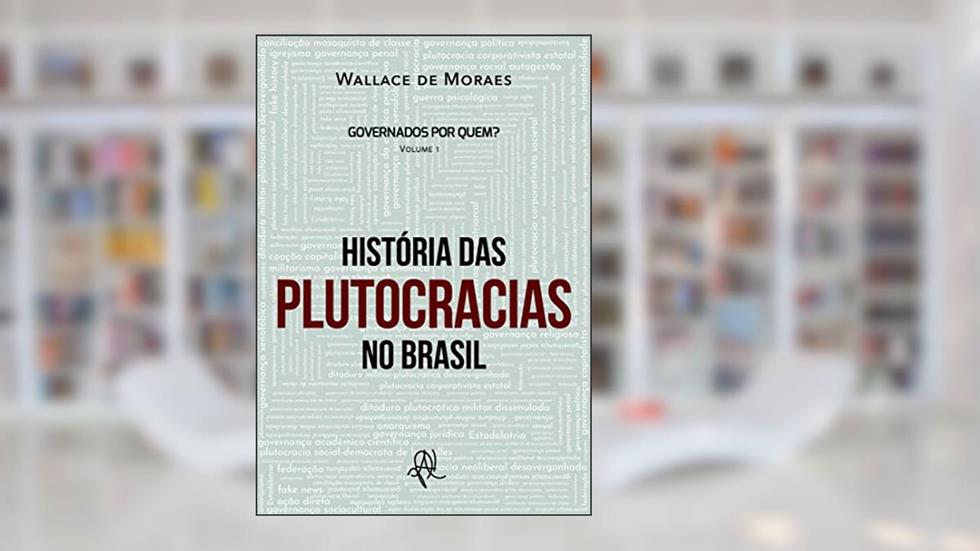 Histórias das Plutocracias no Brasil (Governados por quem? Livro 1), do autor Wallace de Moraes