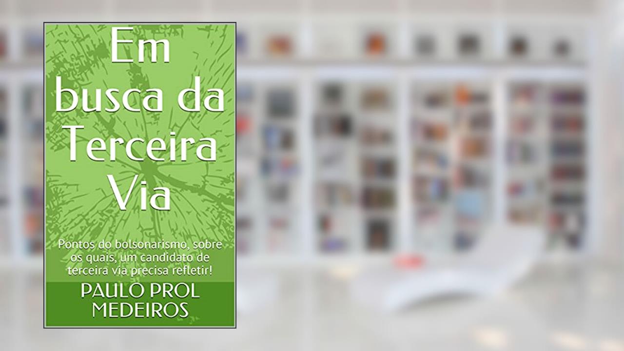 Em busca da Terceira Via: Pontos do bolsonarismo, sobre os quais, um candidato de terceira via precisa refletir!, do autor PAULO PROL MEDEIROS