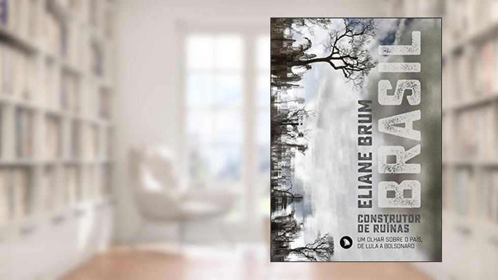 Brasil, construtor de ruínas: Um olhar sobre o Brasil, de Lula a Bolsonaro, do autor Eliane Brum