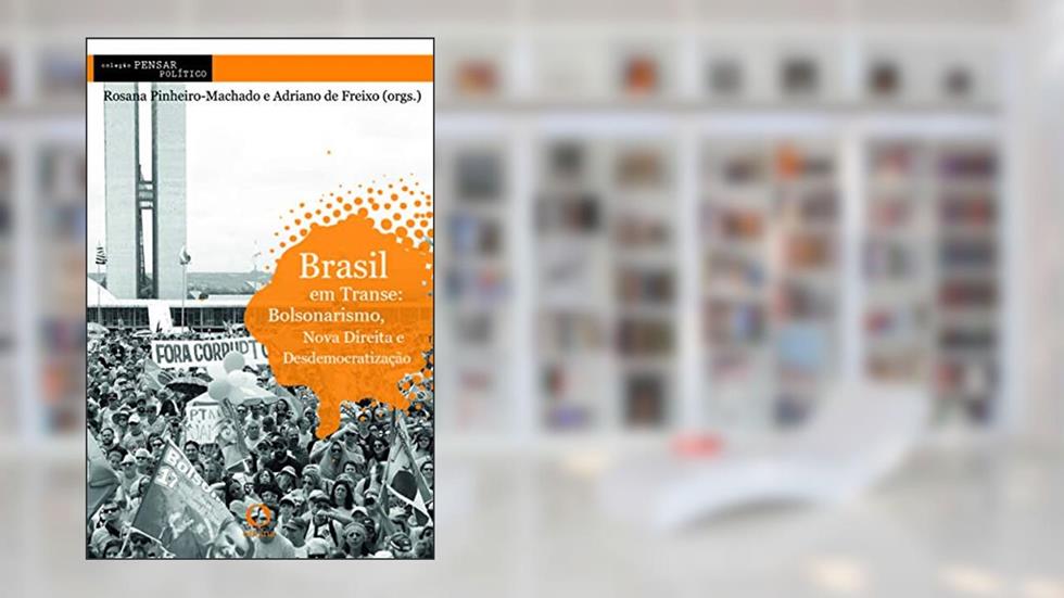 Brasil em transe Bolsonarismo e Nova Direita: bolsonarismo, nova direita e desdemocratização: 3, do autor Rosana pinheiro-machado; Adriano de Freixo