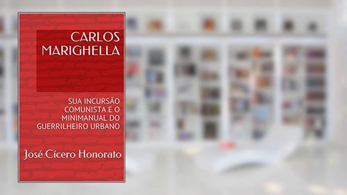 Capa de CARLOS MARIGHELLA: SUA INCURSÃO COMUNISTA E O MINIMANUAL DO GUERRILHEIRO URBANO, do autor José Cícero Honorato