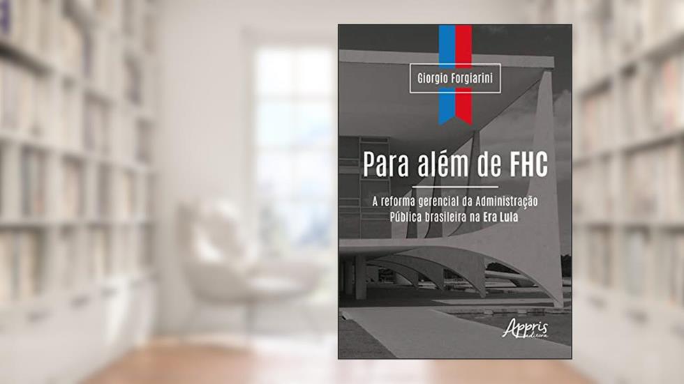 Para além de fhc: a reforma gerencial da administração pública brasileira na era lula, do autor Giorgio Forgiarini