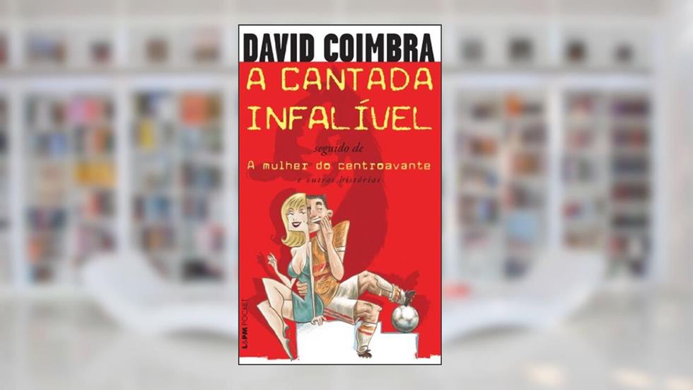 A Cantada Infalível / a Mulher do Centroavante, do autor David Coimbra
